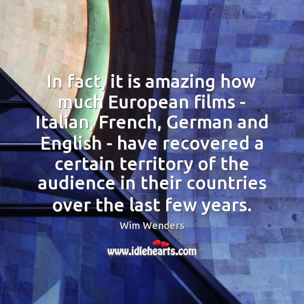 In fact, it is amazing how much European films – Italian, French, Wim Wenders Picture Quote