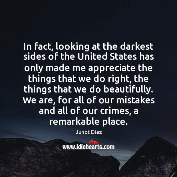 In fact, looking at the darkest sides of the United States has Junot Diaz Picture Quote