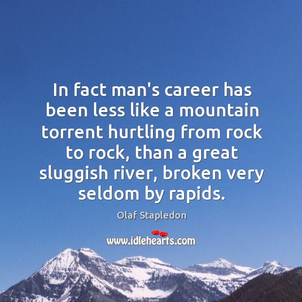 In fact man’s career has been less like a mountain torrent hurtling Olaf Stapledon Picture Quote