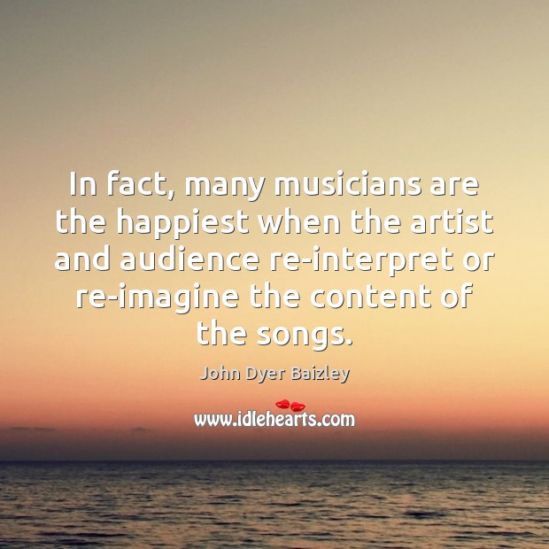 In fact, many musicians are the happiest when the artist and audience John Dyer Baizley Picture Quote