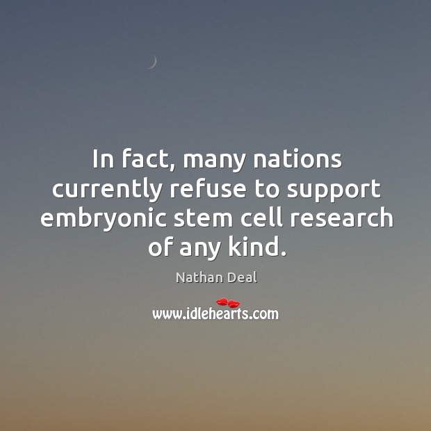 In fact, many nations currently refuse to support embryonic stem cell research of any kind. Image