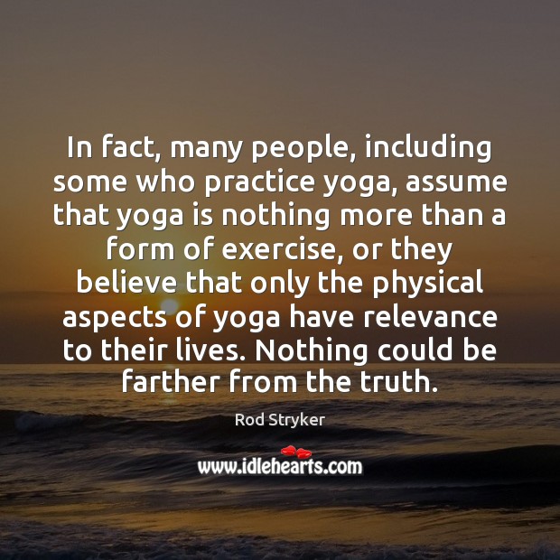 In fact, many people, including some who practice yoga, assume that yoga Rod Stryker Picture Quote