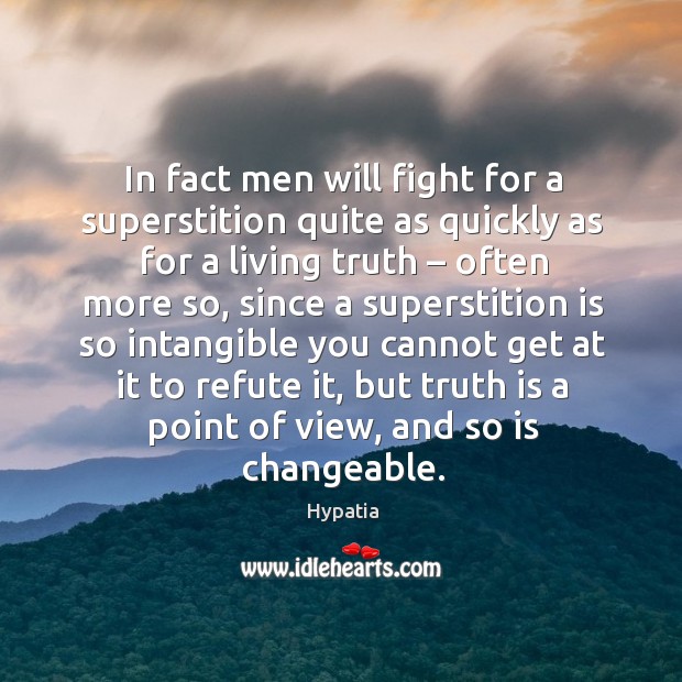 In fact men will fight for a superstition quite as quickly as for a living truth Hypatia Picture Quote