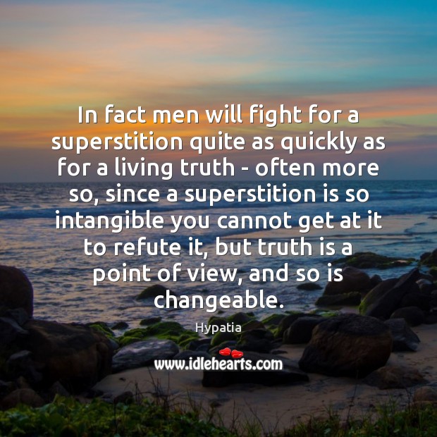 In fact men will fight for a superstition quite as quickly as Hypatia Picture Quote