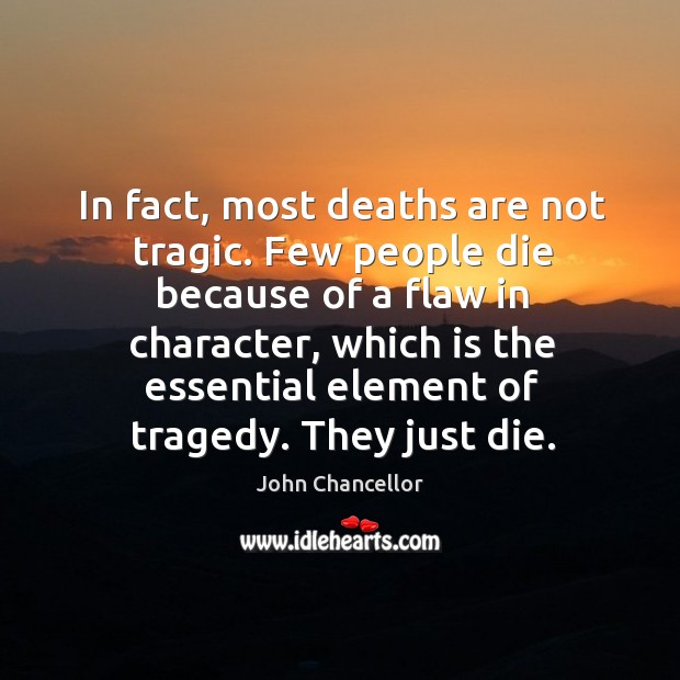 In fact, most deaths are not tragic. Few people die because of John Chancellor Picture Quote