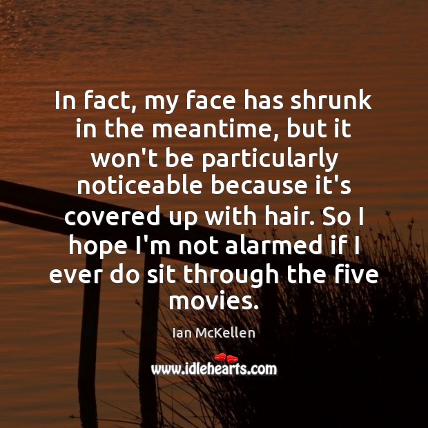 In fact, my face has shrunk in the meantime, but it won’t Ian McKellen Picture Quote