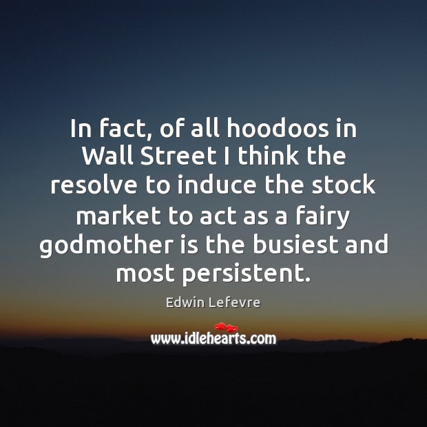 In fact, of all hoodoos in Wall Street I think the resolve Edwin Lefevre Picture Quote