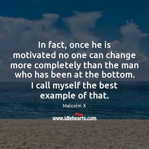 In fact, once he is motivated no one can change more completely Image
