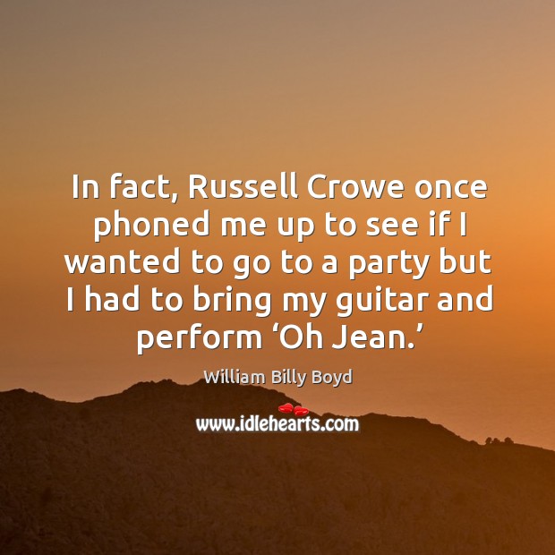 In fact, russell crowe once phoned me up to see if I wanted to go to a party Image