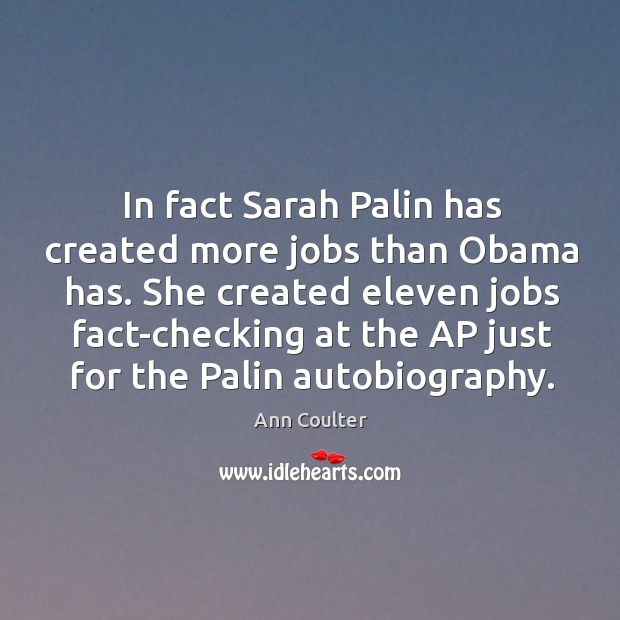 In fact sarah palin has created more jobs than obama has. Ann Coulter Picture Quote