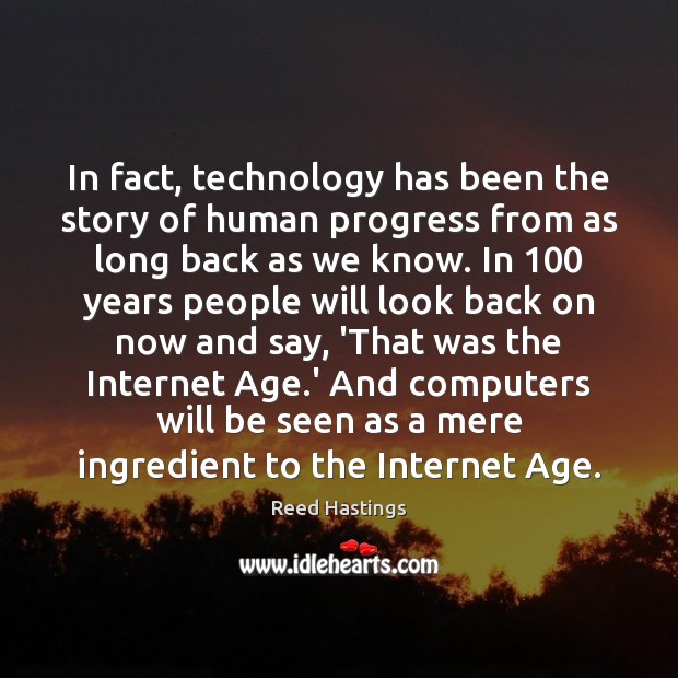 In fact, technology has been the story of human progress from as Reed Hastings Picture Quote