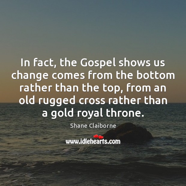 In fact, the Gospel shows us change comes from the bottom rather Image