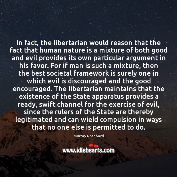 In fact, the libertarian would reason that the fact that human nature Murray Rothbard Picture Quote