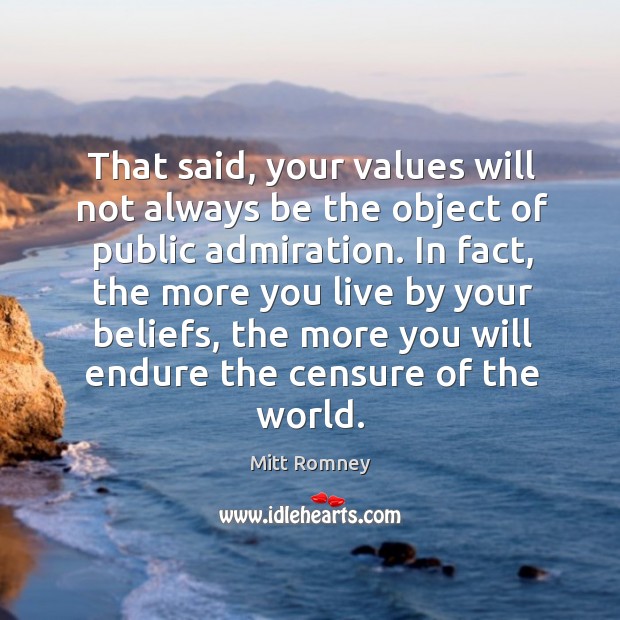 In fact, the more you live by your beliefs, the more you will endure the censure of the world. Mitt Romney Picture Quote