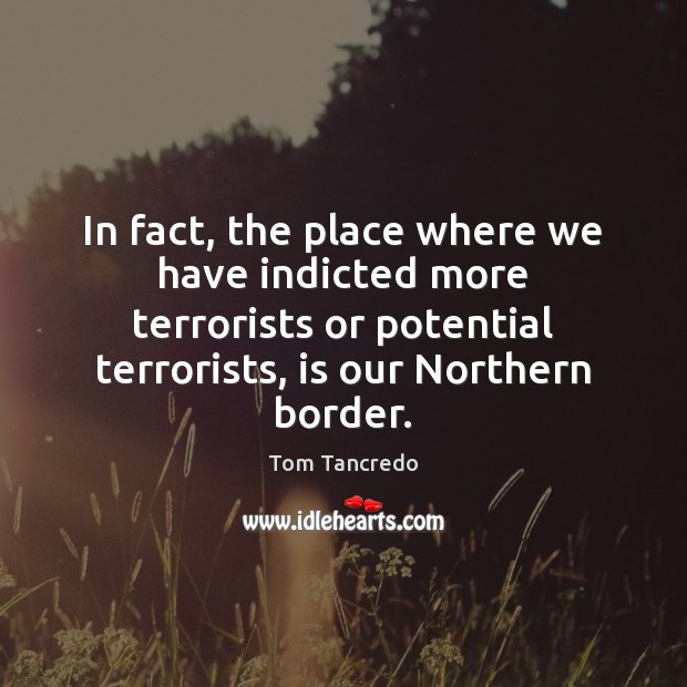 In fact, the place where we have indicted more terrorists or potential Image