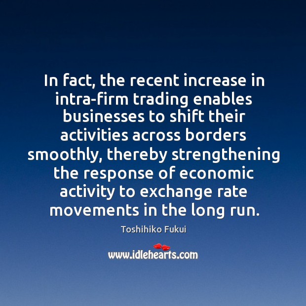 In fact, the recent increase in intra-firm trading enables businesses to shift their activities across Image