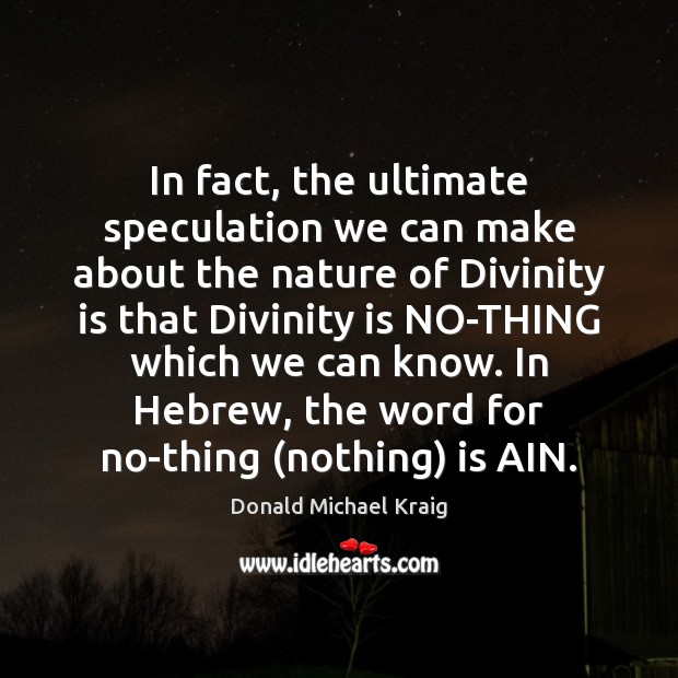 In fact, the ultimate speculation we can make about the nature of Donald Michael Kraig Picture Quote