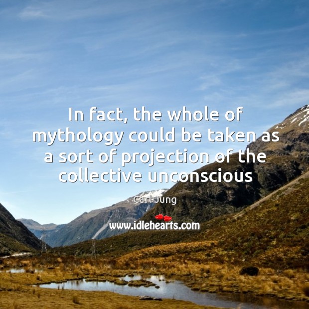 In fact, the whole of mythology could be taken as a sort Carl Jung Picture Quote