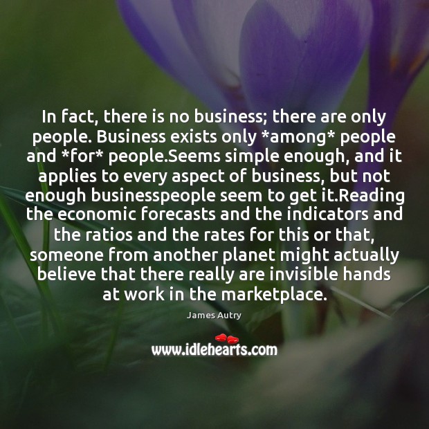 In fact, there is no business; there are only people. Business exists Image