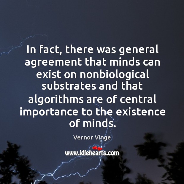 In fact, there was general agreement that minds can exist on nonbiological Vernor Vinge Picture Quote