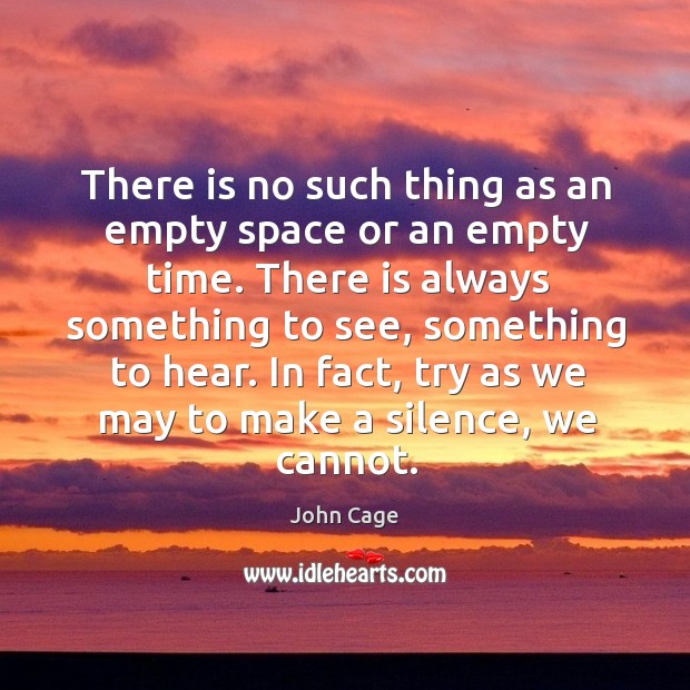 In fact, try as we may to make a silence, we cannot. John Cage Picture Quote