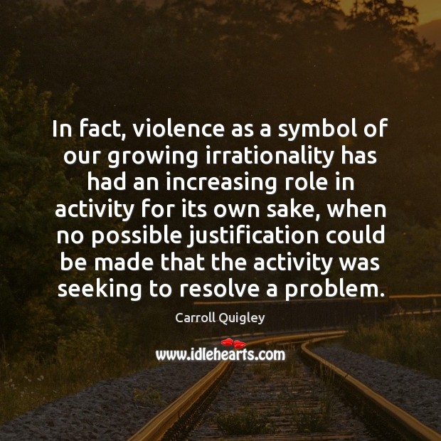 In fact, violence as a symbol of our growing irrationality has had Image