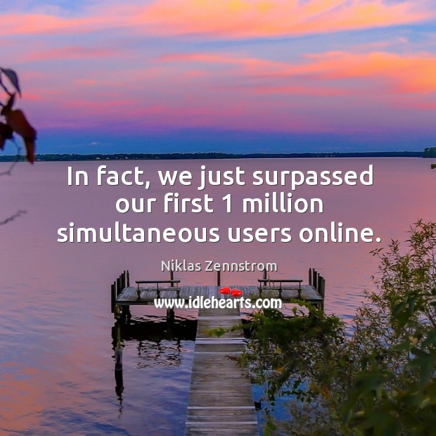 In fact, we just surpassed our first 1 million simultaneous users online. Niklas Zennstrom Picture Quote