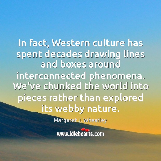 In fact, Western culture has spent decades drawing lines and boxes around Margaret J. Wheatley Picture Quote