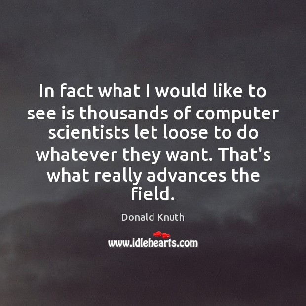 In fact what I would like to see is thousands of computer Donald Knuth Picture Quote