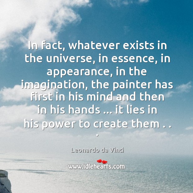 In fact, whatever exists in the universe, in essence, in appearance, in Leonardo da Vinci Picture Quote