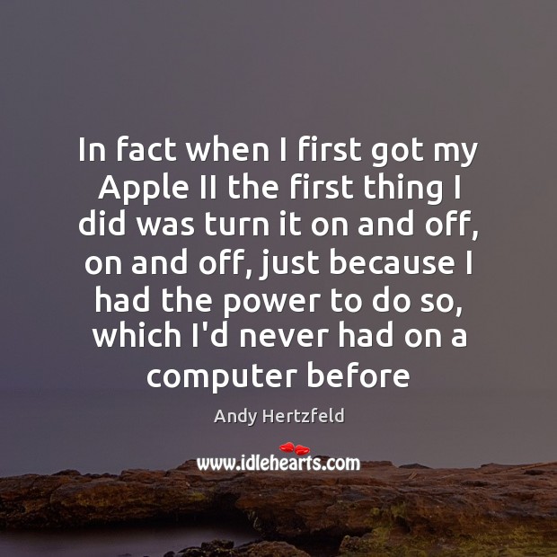 In fact when I first got my Apple II the first thing Andy Hertzfeld Picture Quote