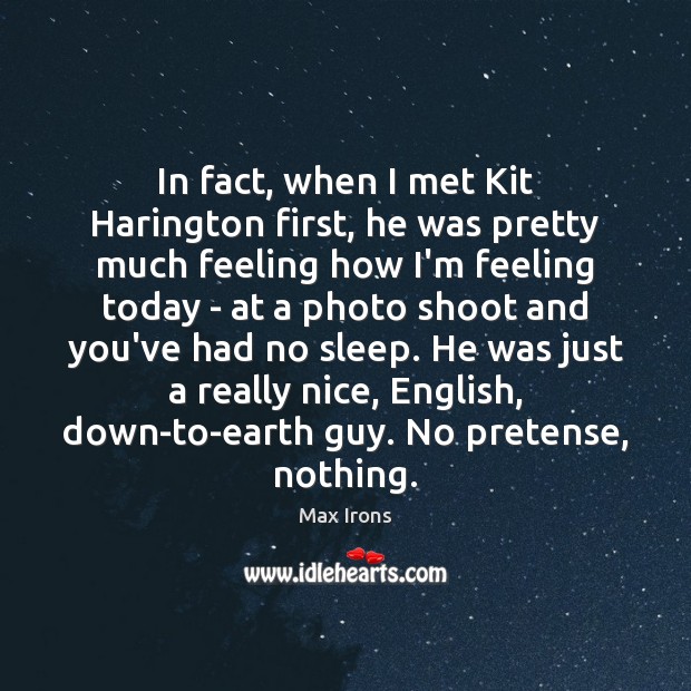 In fact, when I met Kit Harington first, he was pretty much Image