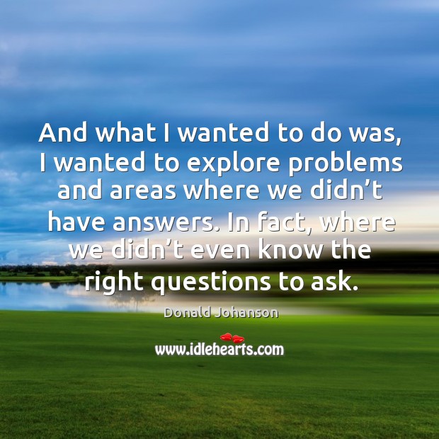 In fact, where we didn’t even know the right questions to ask. Donald Johanson Picture Quote