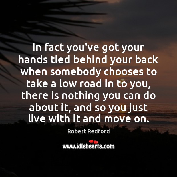 In fact you’ve got your hands tied behind your back when somebody Move On Quotes Image