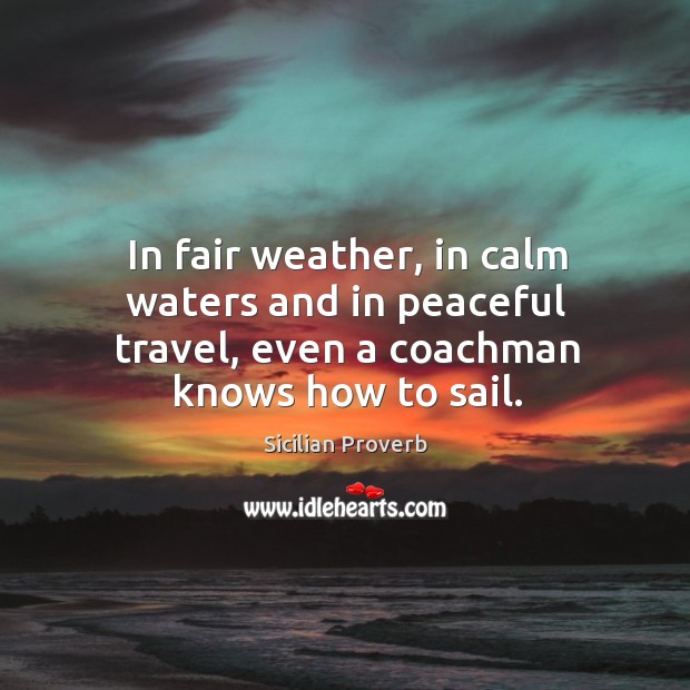 In fair weather, in calm waters and in peaceful travel Sicilian Proverbs Image