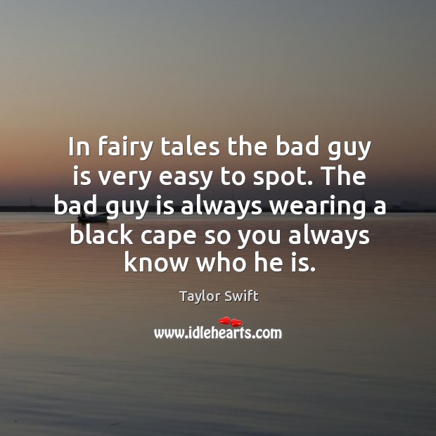 In fairy tales the bad guy is very easy to spot. The Taylor Swift Picture Quote