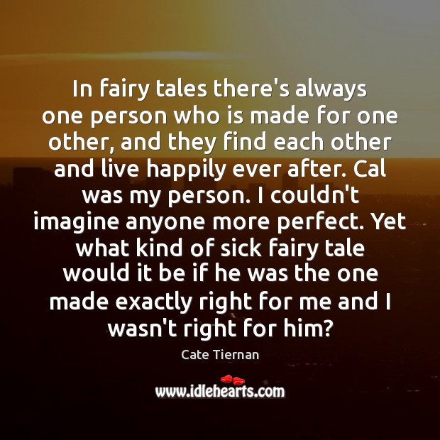 In fairy tales there’s always one person who is made for one Cate Tiernan Picture Quote