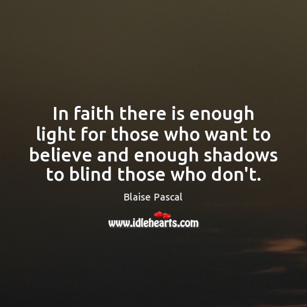 In faith there is enough light for those who want to believe Blaise Pascal Picture Quote