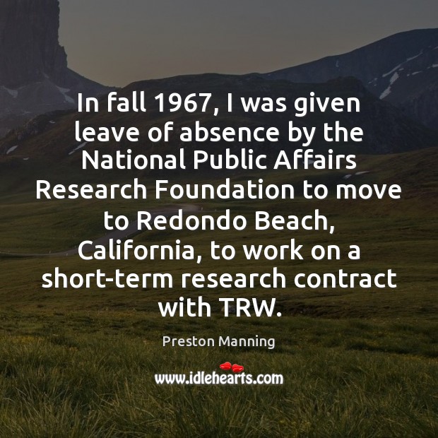 In fall 1967, I was given leave of absence by the National Public Preston Manning Picture Quote