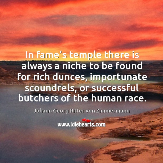 In fame’s temple there is always a niche to be found for rich dunces Johann Georg Ritter von Zimmermann Picture Quote