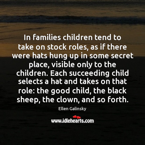In families children tend to take on stock roles, as if there Ellen Galinsky Picture Quote