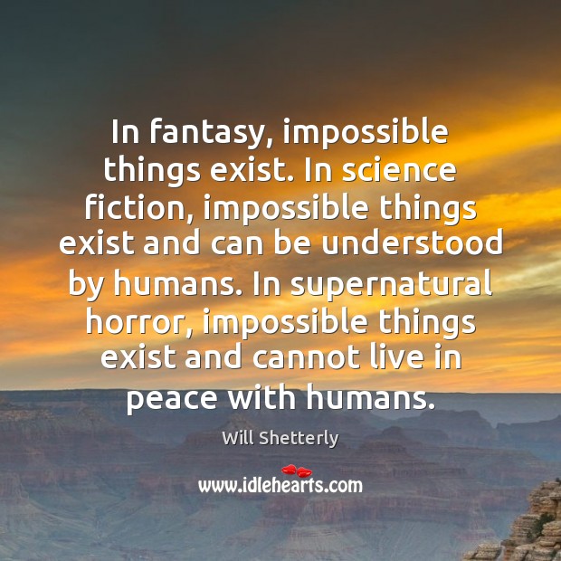 In fantasy, impossible things exist. In science fiction, impossible things exist and Will Shetterly Picture Quote