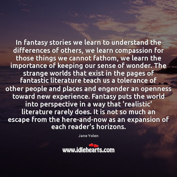 In fantasy stories we learn to understand the differences of others, we Jane Yolen Picture Quote