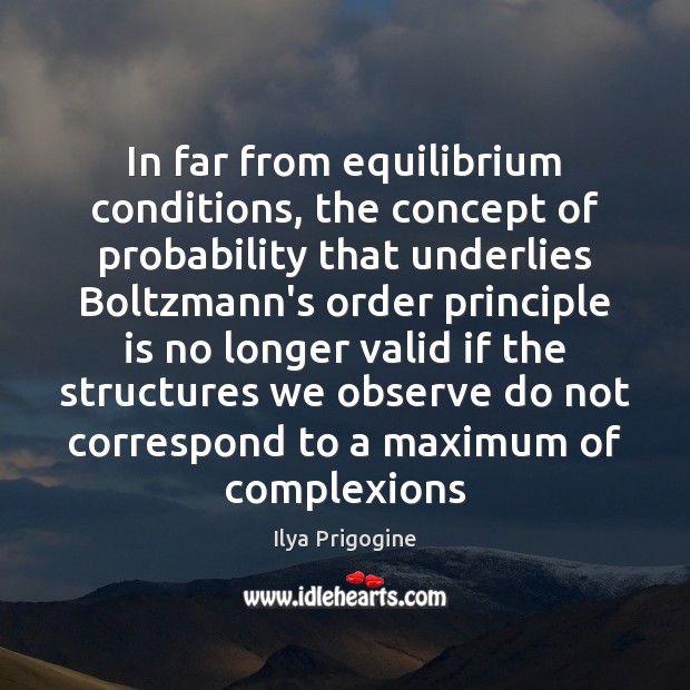 In far from equilibrium conditions, the concept of probability that underlies Boltzmann’s Ilya Prigogine Picture Quote