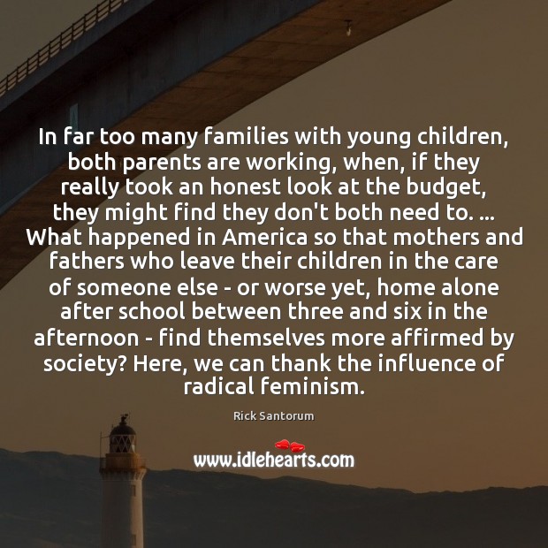 In far too many families with young children, both parents are working, Rick Santorum Picture Quote