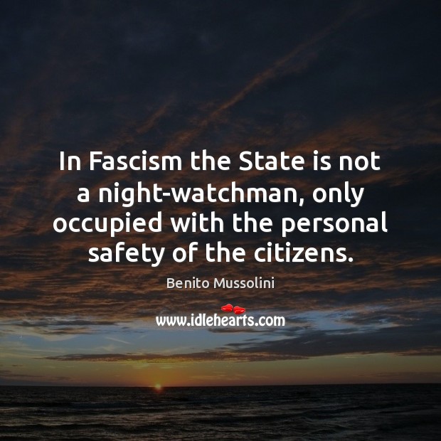In Fascism the State is not a night-watchman, only occupied with the Benito Mussolini Picture Quote