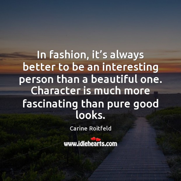 In fashion, it’s always better to be an interesting person than Carine Roitfeld Picture Quote