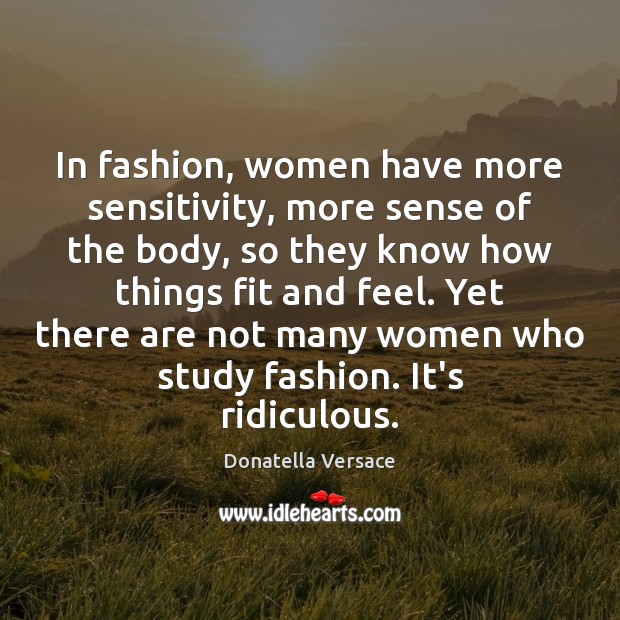 In fashion, women have more sensitivity, more sense of the body, so Donatella Versace Picture Quote