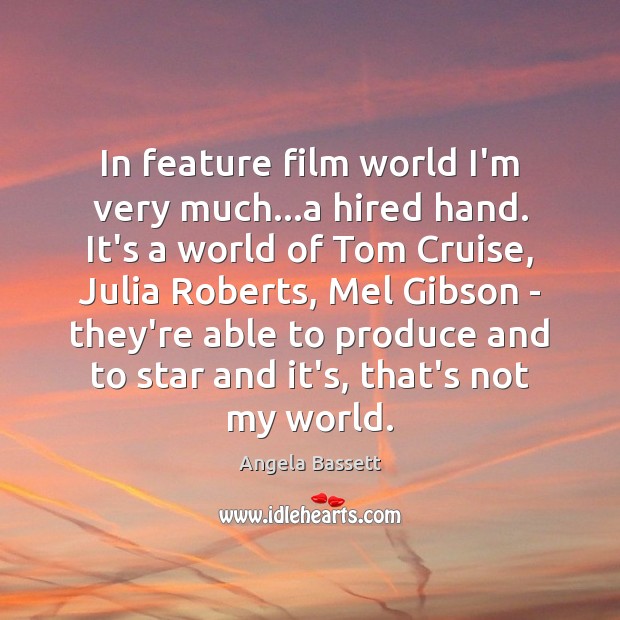In feature film world I’m very much…a hired hand. It’s a Angela Bassett Picture Quote