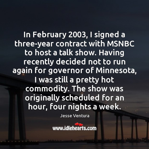 In February 2003, I signed a three-year contract with MSNBC to host a Jesse Ventura Picture Quote